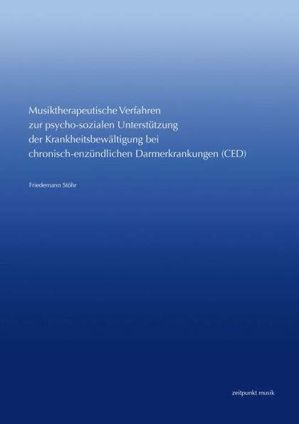 Musiktherapeutische Verfahren zur psycho-sozialen Unterstutzung der Krankheitsbewaltigung bei chronisch-entzundlichen Darmerkrankungen (CED): Entwicklung eines Konzepts auf gestalttherapeutischer Basis