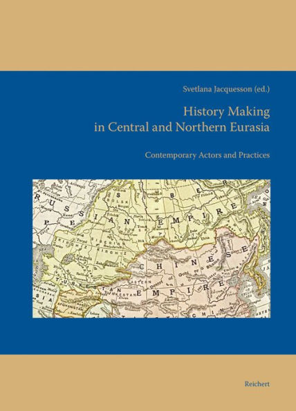 History Making in Central and Northern Eurasia: Contemporary Actors and Practices