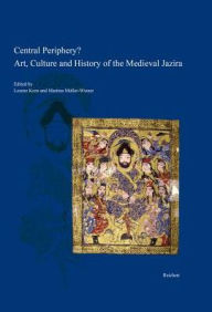 Title: Central Periphery? Art, Culture and History of the Medieval Jazira (Northern Mesopotamia, 8th-15th centuries): Papers on the Conference held at the University of Bamberg, 31 October-2 November, 2012, Author: Lorenz Korn