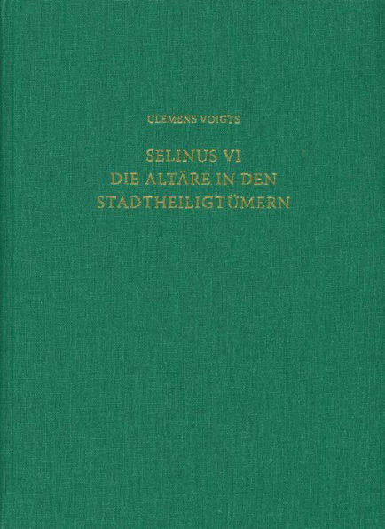 Selinus VI. Die Altare in den Stadtheiligtumern: Studien zur westgriechischen Altararchitektur im 6. und 5. Jahrhundert v. Chr.
