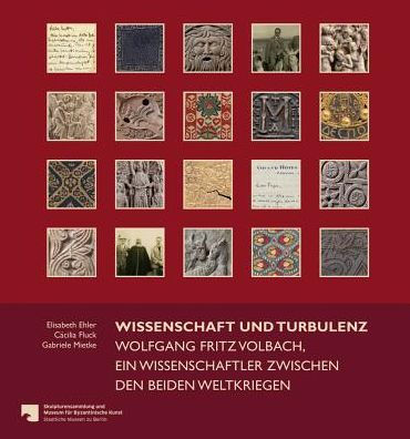 Wissenschaft und Turbulenz: Wolfgang Fritz Volbach, ein Wissenschaftler zwischen den beiden Weltkriegen