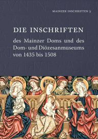 Title: Die Inschriften des Mainzer Doms und des Dom- und Diozesanmuseums von 1435 bis 1508, Author: Susanne Kern