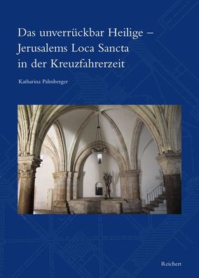 Das unverruckbar Heilige - Jerusalems Loca Sancta in der Kreuzfahrerzeit