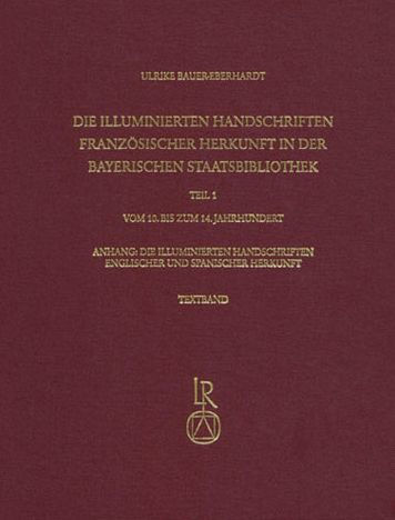 Die illuminierten Handschriften franzosischer Herkunft in der Bayerischen Staatsbibliothek: Teil 1: Vom 10. bis zum 14. Jahrhundert, Anhang: Die illuminierten Handschriften englischer und spanischer Herkunft