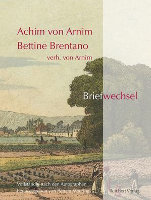 Achim von Arnim - Bettine Brentano verh. von Arnim. Briefwechsel