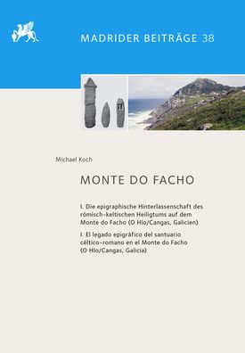 Landliche Romische Heiligtumer im Westen der Iberischen Halbinsel: Monte do Facho. I. Die epigraphische Hinterlassenschaft des romisch-keltischen Heiligtums auf dem Monte do Facho (O Hio/Cangas - Galicien). I. El legado epigrafico del santuario celtico-ro
