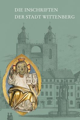 Die Inschriften der Stadt Wittenberg: Teil 1: Einleitung, Register, Quellen und Literatur, Zeichnungen und Abbildungen. Teil 2: Die Inschriften