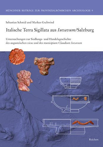 Italische Terra Sigillata aus Iuvavum/Salzburg: Untersuchungen zur Siedlungs- und Handelsgeschichte des augusteischen vicus und des municipium Claudium Iuvavum