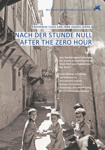 Nach der Stunde Null / After the Zero Hour: Aus Nachkriegserfahrungen fur Syrien lernen? / Learning from Post-war Experience for Syria?: Denkmalpflege, Archaologie und Stadtebau als internationale Aufgabe / Heritage Conservation, Archaeology and Urban Pla