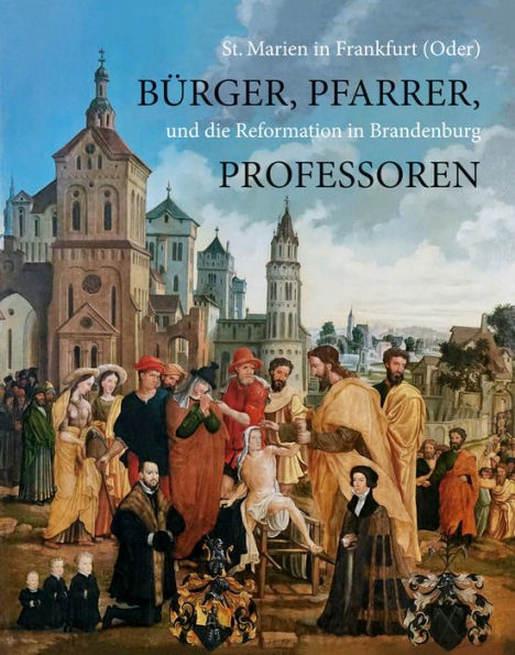 Burger, Pfarrer, Professoren: St. Marien in Frankfurt (Oder) und die Reformation in Brandenburg