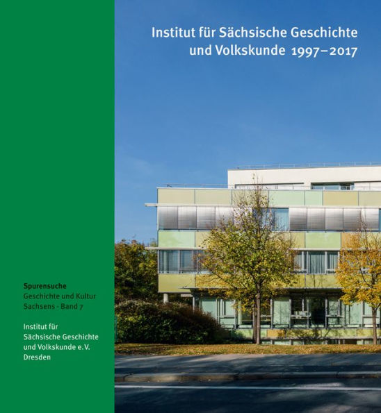 Institut fur Sachsische Geschichte und Volkskunde 1997-2017: Spurensuche - Geschichte und Kultur Sachsens, Band 7