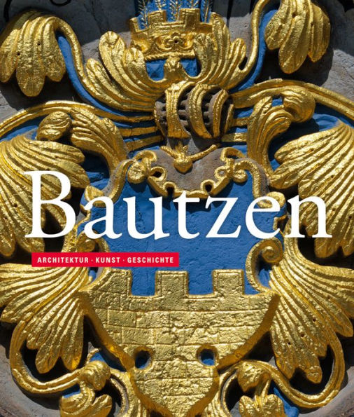 Bautzen: Architektur - Kunst - Geschichte