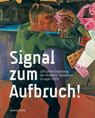 Signal zum Aufbruch!: 100 Jahre Grundung der Dresdner Sezession - Gruppe 1919