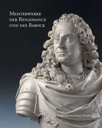 Meisterwerke der Renaissance und des Barock: Skulpturensammlung Dresden