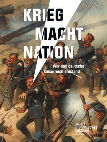 Krieg Macht Nation: Wie das deutsche Kaiserreich entstand