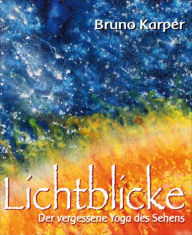 Title: Lichtblicke: Der vergessene Yoga des Sehens, Author: Bruno Karper