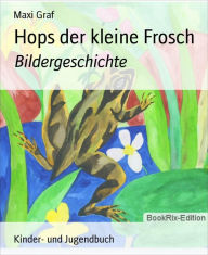 Title: Hops der kleine Frosch: Bildergeschichte, Author: Maxi Graf