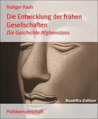 Title: Die Entwicklung der frühen Gesellschaften: Die Geschichte Afghanistans, Author: Rüdiger Rauls