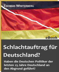 Title: Schlachtauftrag für Deutschland?: Haben die Politiker der letzten 25 Jahre Deutschland an den Abgrund geführt?, Author: Thomas Winterberg