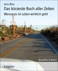 Title: Das kürzeste Buch aller Zeiten: Worum es im Leben wirklich geht, Author: Jens Binz