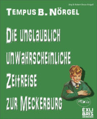 Title: Tempus B. Nörgel - Die unglaublich unwahrscheinliche Zeitreise zur Meckerburg: Released by Exlibris Publishing, Author: Jörg Krogull