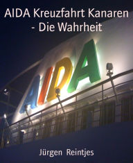 Title: AIDA Kreuzfahrt Kanaren - Die Wahrheit: Lustiger Reisebericht mit Privatfotos, Author: Jürgen Reintjes