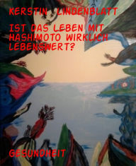 Title: Ist das Leben mit Hashimoto wirklich lebenswert?: Hashimoto Thyreoiditis, Author: Kerstin Lindenblatt