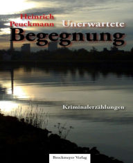 Title: Unerwartete Begegnung.: Kriminalerzählungen, Author: Heinrich Peuckmann