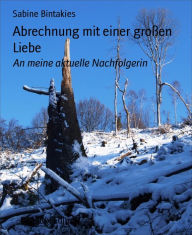 Title: Abrechnung mit einer großen Liebe: An meine aktuelle Nachfolgerin, Author: Sabine Bintakies