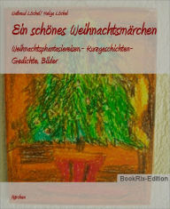 Title: Ein schönes Weihnachtsmärchen: Weihnachtsphantasiereisen,- Kurzgeschichten- Gedichte, Bilder, Author: Waltraud Löchel/ Helga Löchel