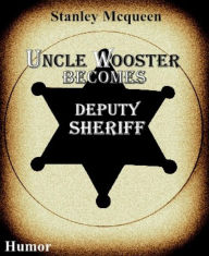 Title: Uncle Wooster Becomes Deputy Sheriff, Author: Stanley Mcqueen