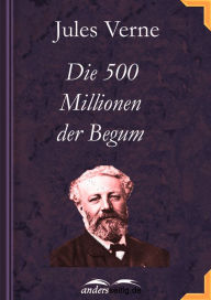 Title: Die 500 Millionen der Begum, Author: Jules Verne