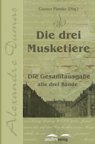 Title: Die drei Musketiere: Die Gesamtausgabe, alle drei Bände, Author: Alexandre Dumas