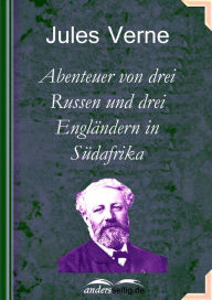 Title: Abenteuer von drei Russen und drei Engländern in Südafrika, Author: Jules Verne