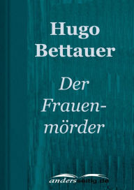 Title: Der Frauenmörder: Kriminalroman, Author: Hugo Bettauer