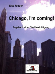 Title: Chicago, I'm coming!, Author: Elsa Rieger