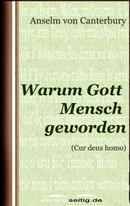 Title: Warum Gott Mensch geworden: (Cur deus homo), Author: Anselm von Canterbury