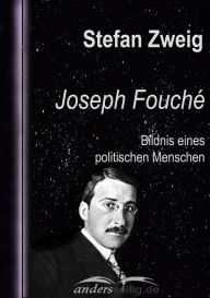 Title: Joseph Fouché: Bildnis eines politischen Menschen, Author: Stefan Zweig