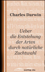 Title: Ueber die Entstehung der Arten durch natürliche Zuchtwahl, Author: Charles Darwin