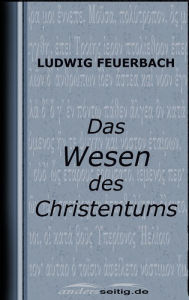 Title: Das Wesen des Christentums, Author: Ludwig Feuerbach