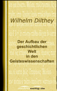 Title: Der Aufbau der geschichtlichen Welt in den Geisteswissenschaften, Author: Wilhelm Dilthey