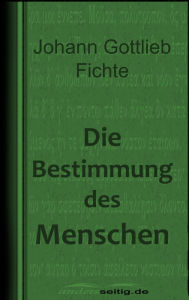 Title: Die Bestimmung des Menschen, Author: Johann Gottlieb Fichte