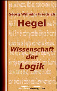 Title: Wissenschaft der Logik, Author: Georg Wilhelm Friedrich Hegel