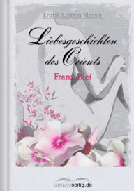 Title: Liebesgeschichten des Orients: Erotik Edition Klassik, Author: Franz Blei