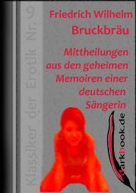 Title: Mittheilungen aus den geheimen Memoiren einer deutschen Sängerin: Klassiker der Erotik Nr. 9, Author: Friedrich Wilhelm Bruckbräu