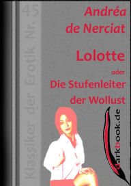 Title: Lolotte oder Die Stufenleiter der Wollust: Klassiker der Erotik Nr. 45, Author: Andréa de Nerciat