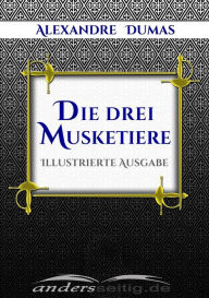 Title: Die drei Musketiere: Illustrierte Ausgabe, Author: Alexandre Dumas