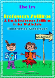 Title: Professors Zwillinge: 2. Band: Professors Zwillinge in der Waldschule - Illustriertes Kinderbuch, Author: Else Ury