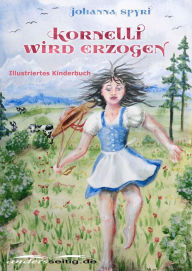 Title: Kornelli wird erzogen: Illustriertes Kinderbuch, Author: Johanna Spyri