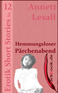 Title: Hemmungsloser Pärchenabend: Erotik Short Stories Nr. 12, Author: Annett Lesall